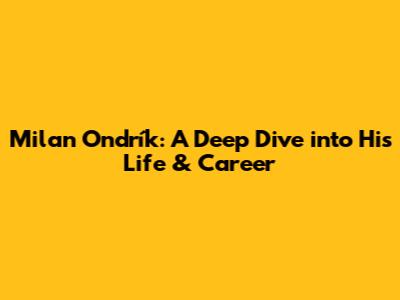 Milan Ondrík: A Deep Dive into His Life & Career