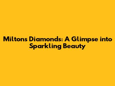 Milton's Diamonds: A Glimpse into Sparkling Beauty