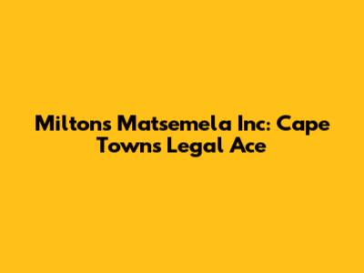 Milton's Matsemela Inc: Cape Town's Legal Ace