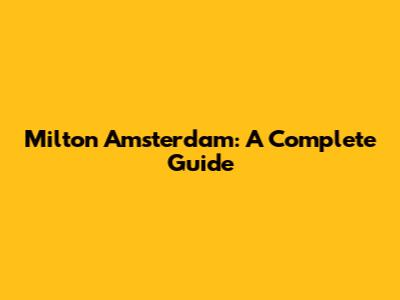 Milton Amsterdam: A Complete Guide