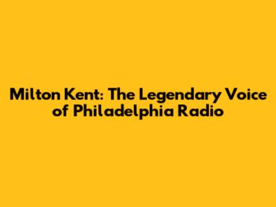 Milton Kent: The Legendary Voice of Philadelphia Radio