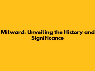 Milward: Unveiling the History and Significance