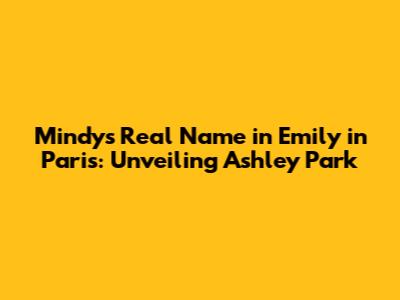 Mindy's Real Name in Emily in Paris: Unveiling Ashley Park