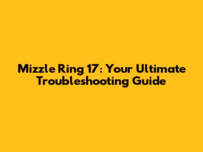 Mizzle Ring 17: Your Ultimate Troubleshooting Guide