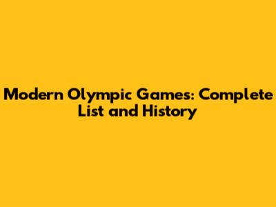 Modern Olympic Games: Complete List and History