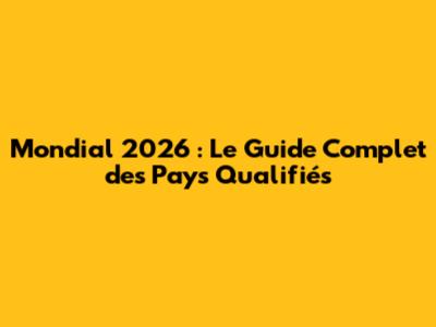 Mondial 2026 : Le Guide Complet des Pays Qualifiés