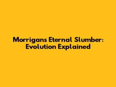 Morrigan's Eternal Slumber: Evolution Explained