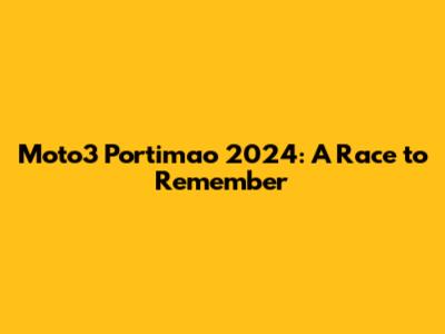 Moto3 Portimao 2024: A Race to Remember