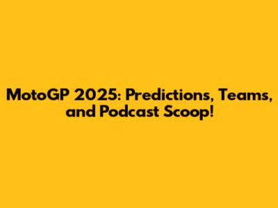 MotoGP 2025: Predictions, Teams, and Podcast Scoop!