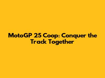 MotoGP 25 Coop: Conquer the Track Together