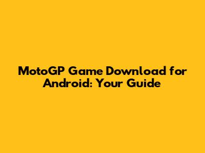 MotoGP Game Download for Android: Your Guide