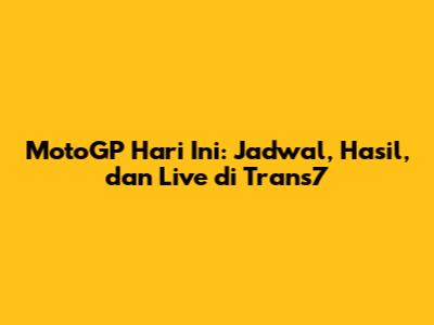 MotoGP Hari Ini: Jadwal, Hasil, dan Live di Trans7