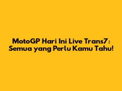 MotoGP Hari Ini Live Trans7: Semua yang Perlu Kamu Tahu!