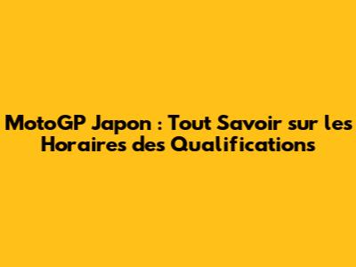 MotoGP Japon : Tout Savoir sur les Horaires des Qualifications