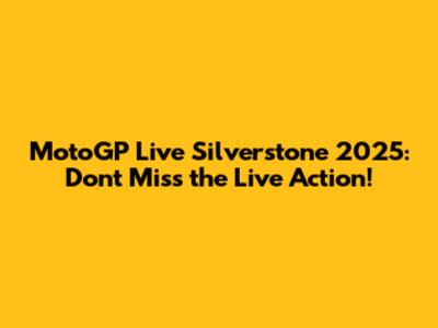 MotoGP Live Silverstone 2025: Don't Miss the Live Action!