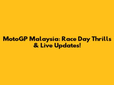 MotoGP Malaysia: Race Day Thrills & Live Updates!
