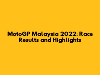 MotoGP Malaysia 2022: Race Results and Highlights