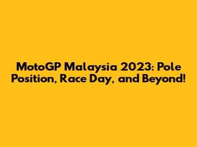 MotoGP Malaysia 2023: Pole Position, Race Day, and Beyond!