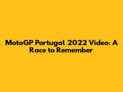 MotoGP Portugal 2022 Video: A Race to Remember