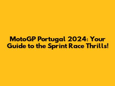 MotoGP Portugal 2024: Your Guide to the Sprint Race Thrills!