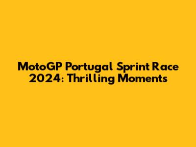 MotoGP Portugal Sprint Race 2024: Thrilling Moments