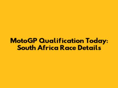 MotoGP Qualification Today: South Africa Race Details