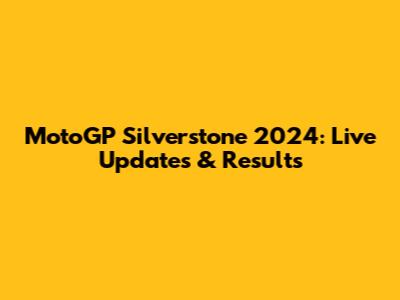MotoGP Silverstone 2024: Live Updates & Results