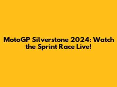 MotoGP Silverstone 2024: Watch the Sprint Race Live!