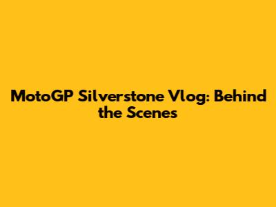 MotoGP Silverstone Vlog: Behind the Scenes