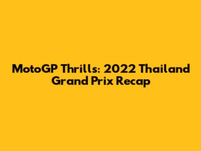 MotoGP Thrills: 2022 Thailand Grand Prix Recap