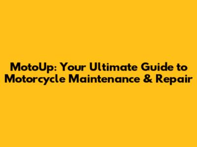 MotoUp: Your Ultimate Guide to Motorcycle Maintenance & Repair