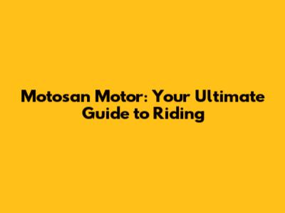 Motosan Motor: Your Ultimate Guide to Riding
