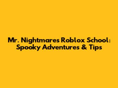 Mr. Nightmare's Roblox School: Spooky Adventures & Tips
