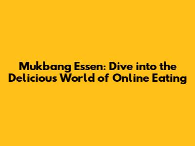 Mukbang Essen: Dive into the Delicious World of Online Eating