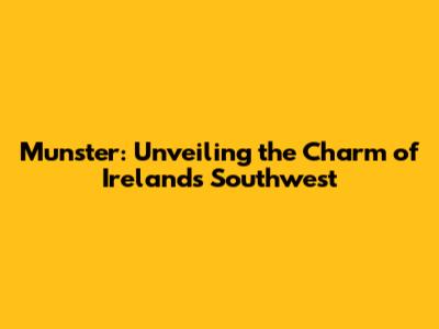 Munster: Unveiling the Charm of Ireland's Southwest