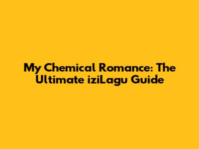 My Chemical Romance: The Ultimate iziLagu Guide
