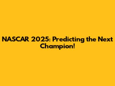 NASCAR 2025: Predicting the Next Champion!