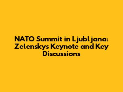 NATO Summit in Ljubljana: Zelensky's Keynote and Key Discussions