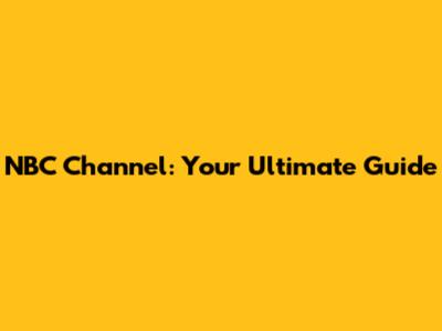 NBC Channel: Your Ultimate Guide