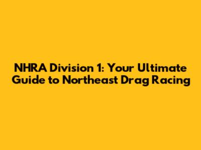 NHRA Division 1: Your Ultimate Guide to Northeast Drag Racing