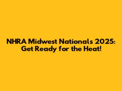 NHRA Midwest Nationals 2025: Get Ready for the Heat!
