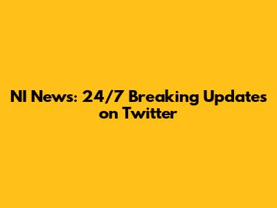 NI News: 24/7 Breaking Updates on Twitter