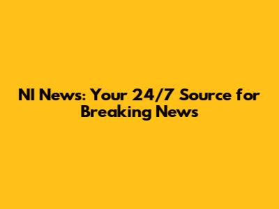 NI News: Your 24/7 Source for Breaking News