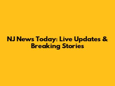 NJ News Today: Live Updates & Breaking Stories
