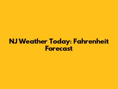 NJ Weather Today: Fahrenheit Forecast