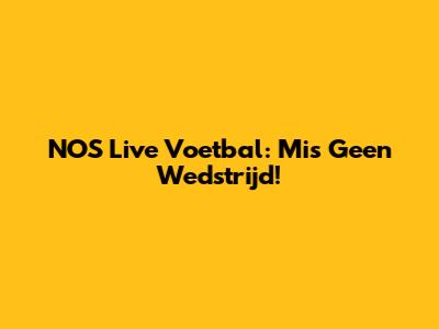 NOS Live Voetbal: Mis Geen Wedstrijd!