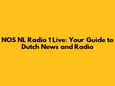 NOS NL Radio 1 Live: Your Guide to Dutch News and Radio