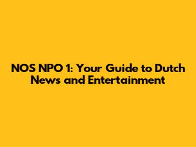 NOS NPO 1: Your Guide to Dutch News and Entertainment