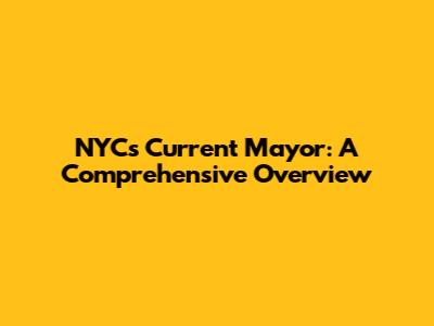 NYC's Current Mayor: A Comprehensive Overview