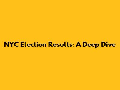 NYC Election Results: A Deep Dive